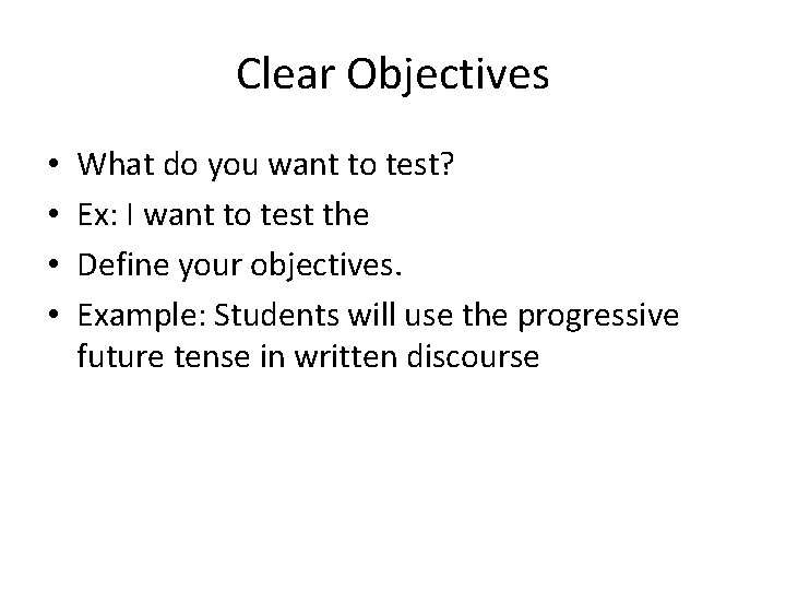 Clear Objectives • • What do you want to test? Ex: I want to