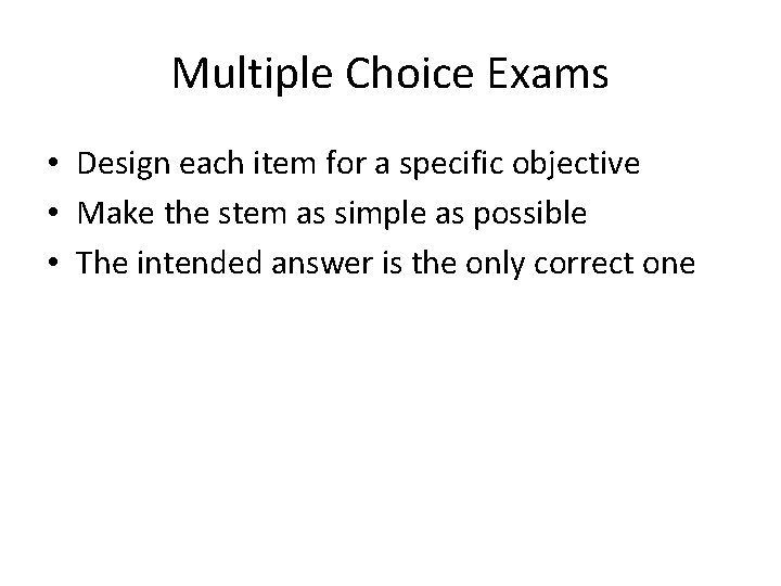 Multiple Choice Exams • Design each item for a specific objective • Make the