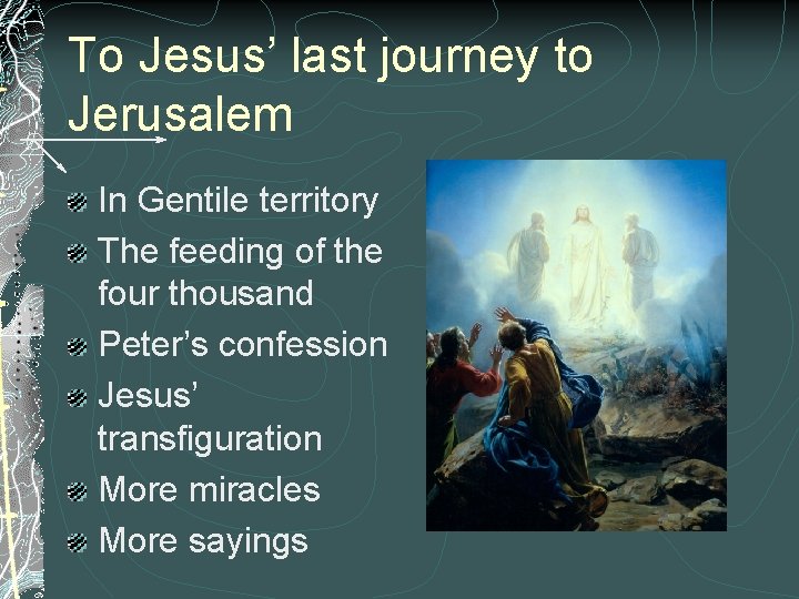 To Jesus’ last journey to Jerusalem In Gentile territory The feeding of the four