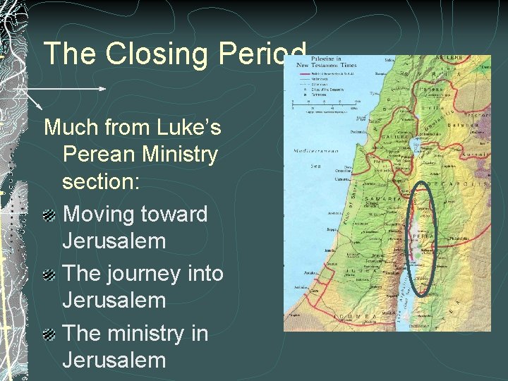 The Closing Period Much from Luke’s Perean Ministry section: Moving toward Jerusalem The journey