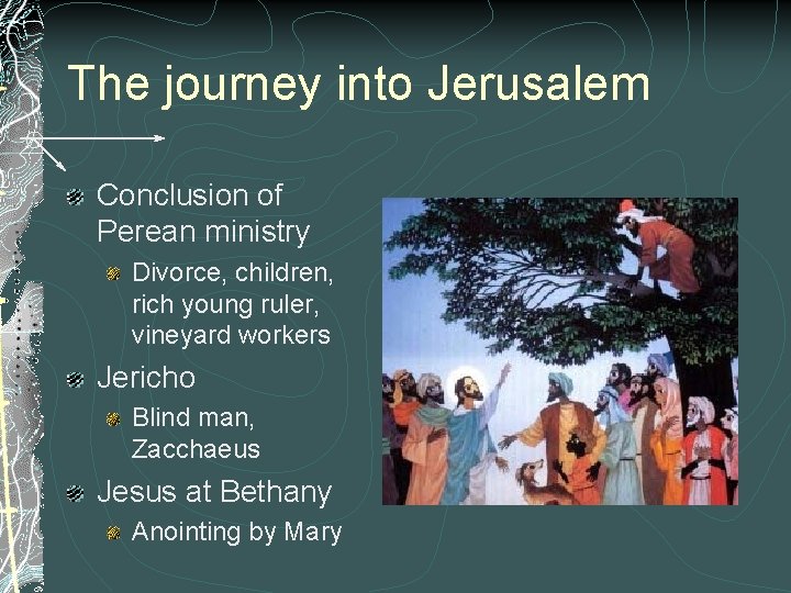 The journey into Jerusalem Conclusion of Perean ministry Divorce, children, rich young ruler, vineyard