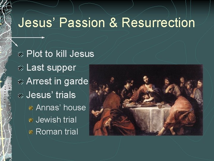 Jesus’ Passion & Resurrection Plot to kill Jesus Last supper Arrest in garden Jesus’