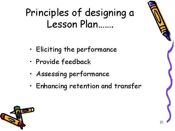 Principles of designing a Lesson Plan……. • Eliciting the performance • Provide feedback •