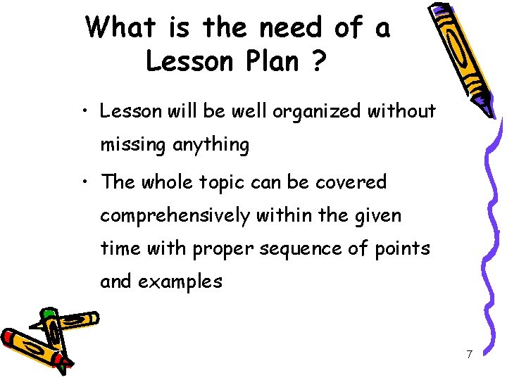 What is the need of a Lesson Plan ? • Lesson will be well
