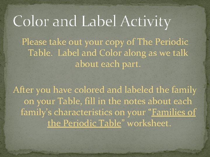 Color and Label Activity Please take out your copy of The Periodic Table. Label