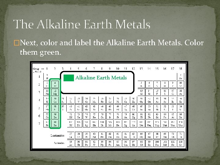 The Alkaline Earth Metals �Next, color and label the Alkaline Earth Metals. Color them