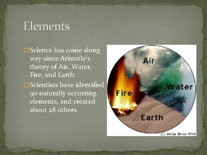 Elements � Science has come along way since Aristotle’s theory of Air, Water, Fire,