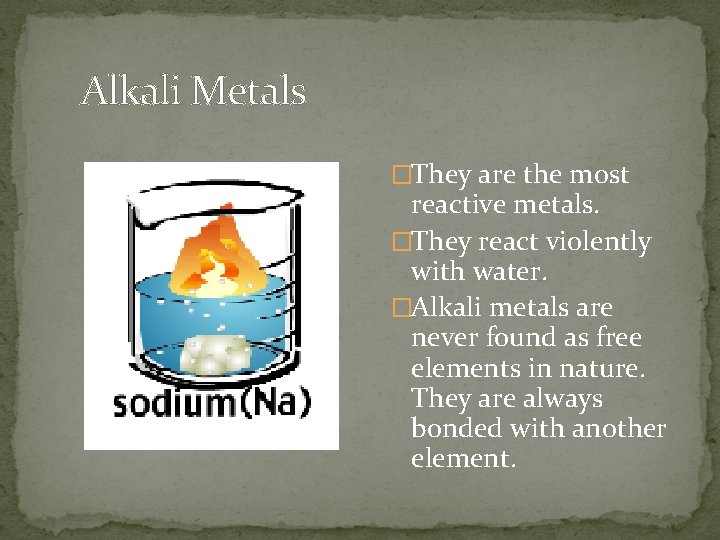 Alkali Metals �They are the most reactive metals. �They react violently with water. �Alkali