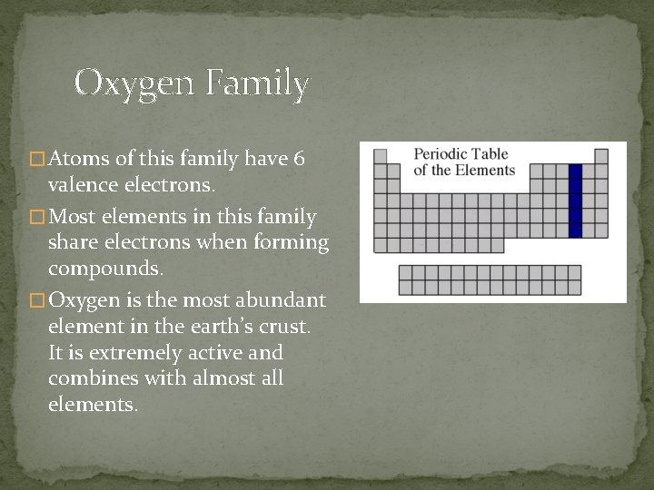 Oxygen Family � Atoms of this family have 6 valence electrons. � Most elements