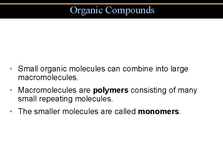 Organic Compounds • Small organic molecules can combine into large macromolecules. • Macromolecules are