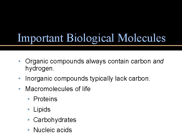Important Biological Molecules • Organic compounds always contain carbon and hydrogen. • Inorganic compounds