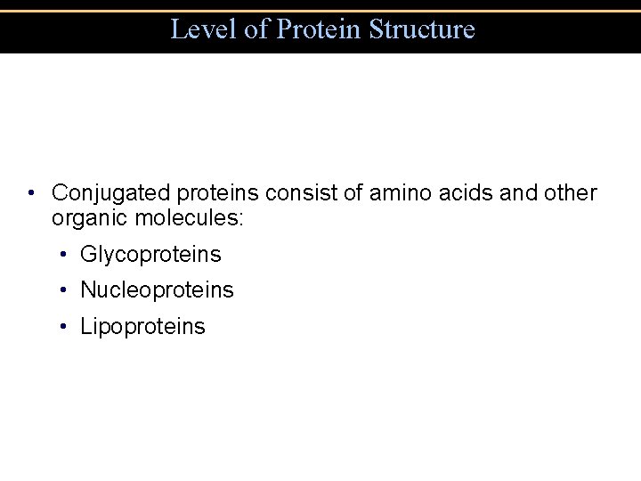 Level of Protein Structure • Conjugated proteins consist of amino acids and other organic