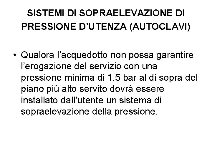 SISTEMI DI SOPRAELEVAZIONE DI PRESSIONE D’UTENZA (AUTOCLAVI) • Qualora l’acquedotto non possa garantire l’erogazione