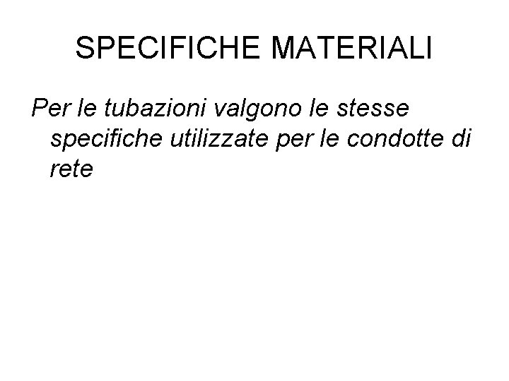SPECIFICHE MATERIALI Per le tubazioni valgono le stesse specifiche utilizzate per le condotte di