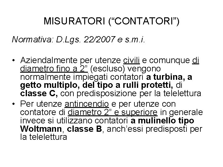 MISURATORI (“CONTATORI”) Normativa: D. Lgs. 22/2007 e s. m. i. • Aziendalmente per utenze