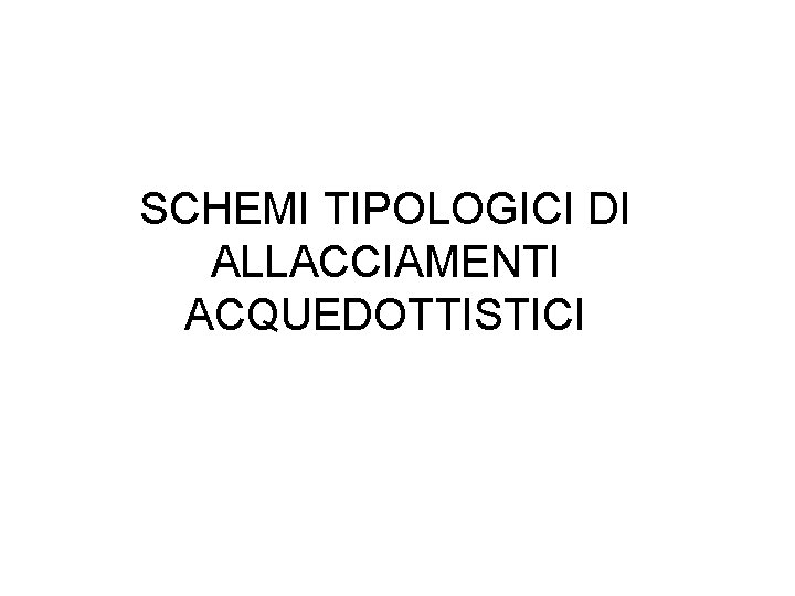 SCHEMI TIPOLOGICI DI ALLACCIAMENTI ACQUEDOTTISTICI 