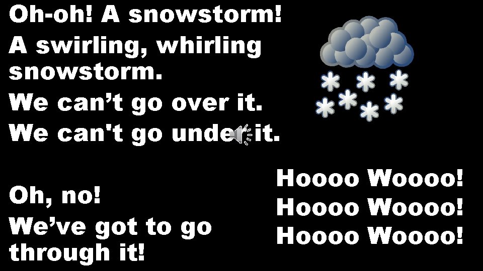 Oh-oh! A snowstorm! A swirling, whirling snowstorm. We can’t go over it. We can't