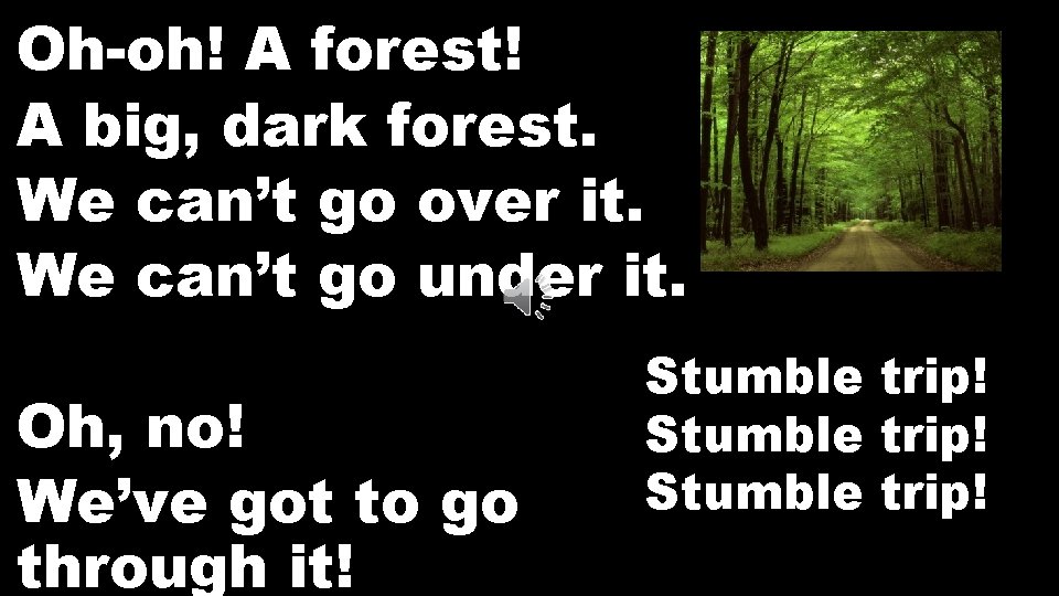 Oh-oh! A forest! A big, dark forest. We can’t go over it. We can’t