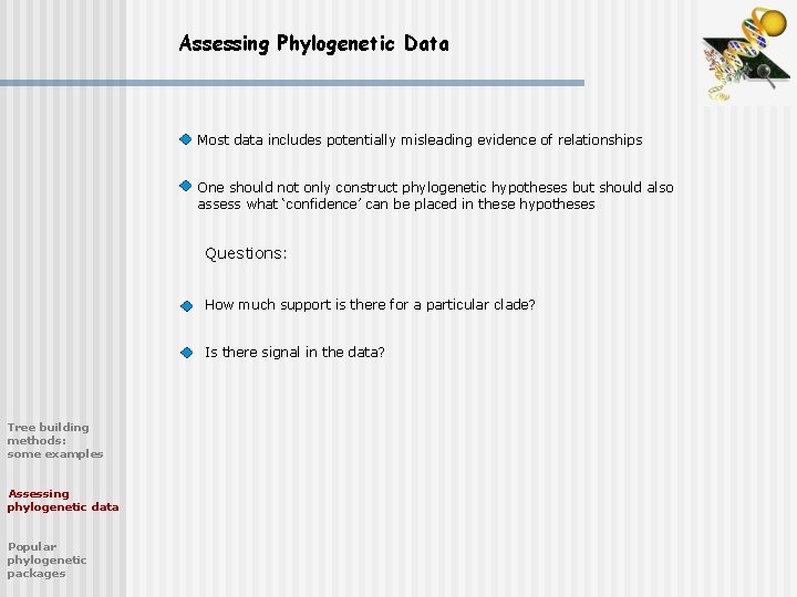 Assessing Phylogenetic Data Most data includes potentially misleading evidence of relationships One should not