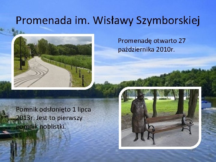 Promenada im. Wisławy Szymborskiej Promenadę otwarto 27 października 2010 r. Pomnik odsłonięto 1 lipca