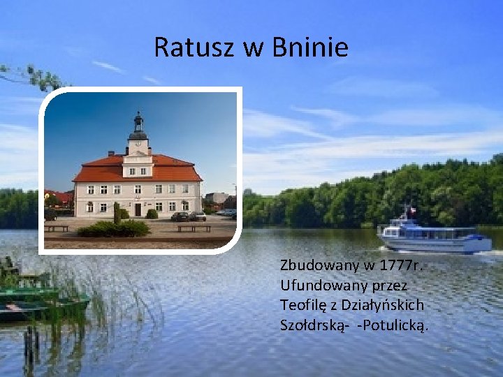 Ratusz w Bninie Zbudowany w 1777 r. Ufundowany przez Teofilę z Działyńskich Szołdrską- -Potulicką.
