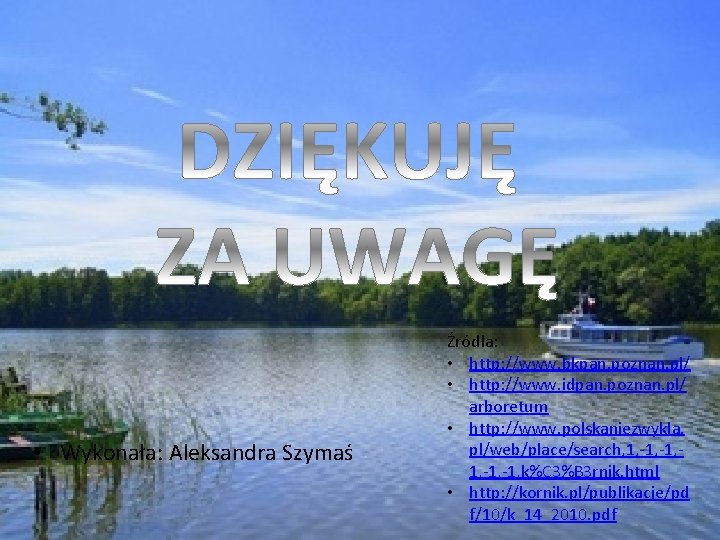  • Wykonała: Aleksandra Szymaś Źródła: • http: //www. bkpan. poznan. pl/ • http: