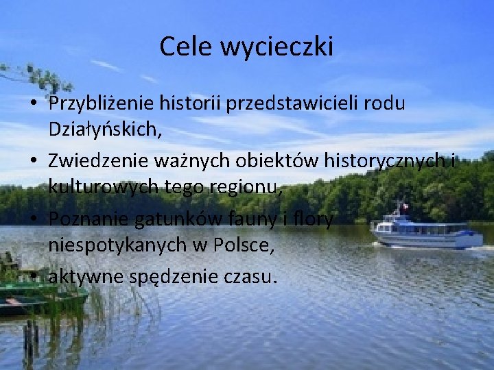 Cele wycieczki • Przybliżenie historii przedstawicieli rodu Działyńskich, • Zwiedzenie ważnych obiektów historycznych i