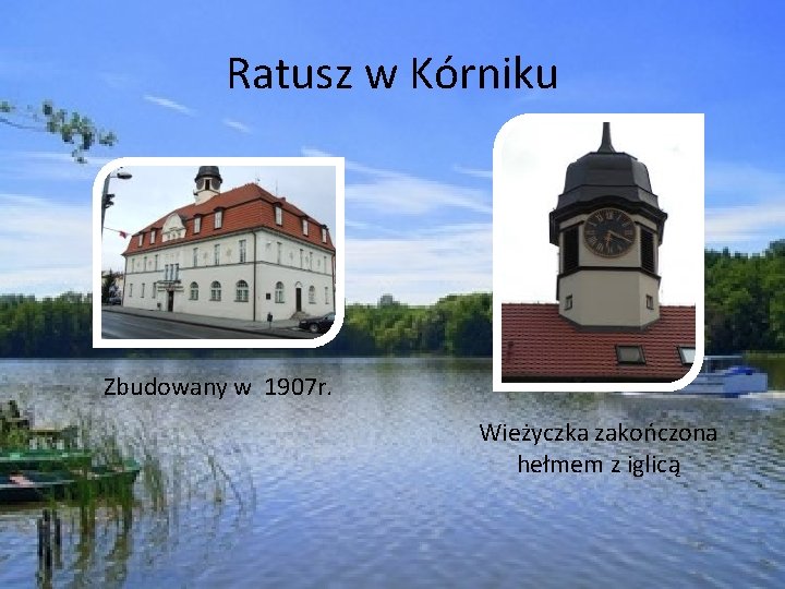 Ratusz w Kórniku Zbudowany w 1907 r. Wieżyczka zakończona hełmem z iglicą 