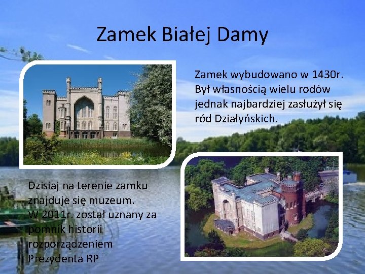 Zamek Białej Damy Zamek wybudowano w 1430 r. Był własnością wielu rodów jednak najbardziej