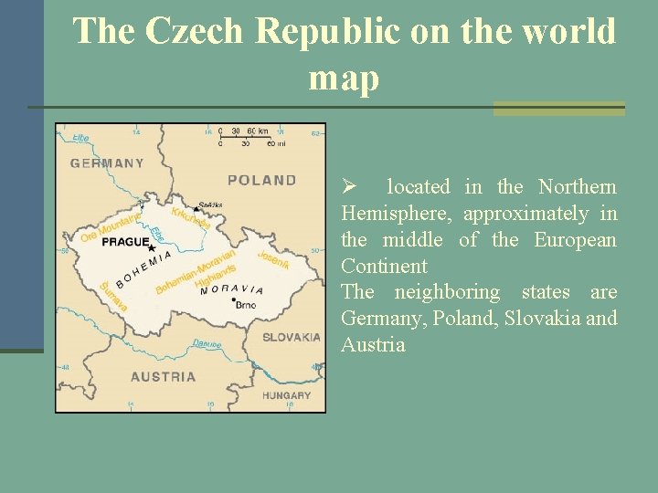 The Czech Republic on the world map Ø located in the Northern Hemisphere, approximately