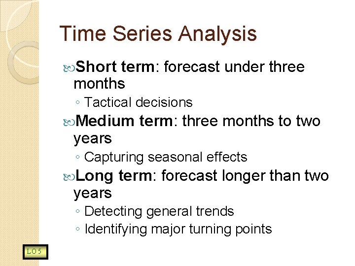 Time Series Analysis Short term: forecast under three months ◦ Tactical decisions Medium years
