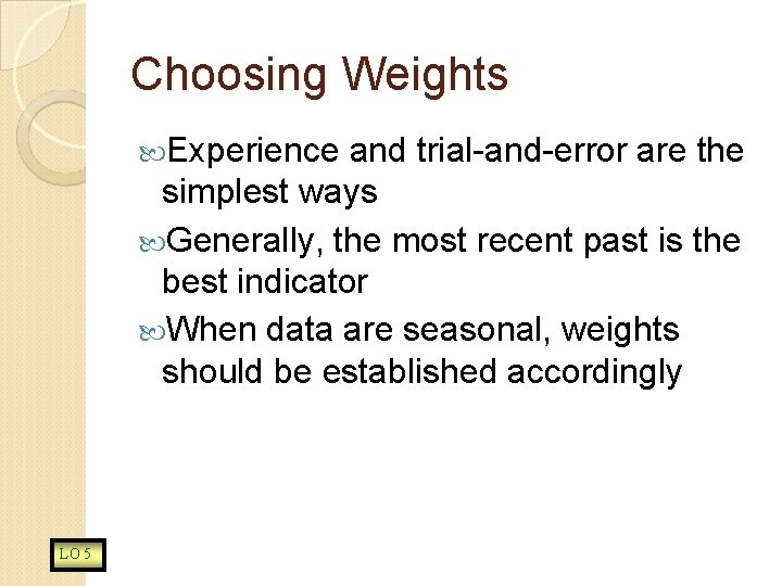Choosing Weights Experience and trial-and-error are the simplest ways Generally, the most recent past