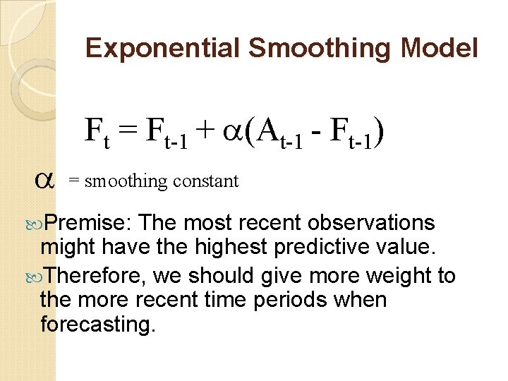 Exponential Smoothing Model Ft = Ft-1 + a(At-1 - Ft-1) a = smoothing constant