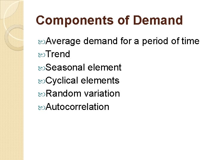 Components of Demand Average demand for a period of time Trend Seasonal element Cyclical
