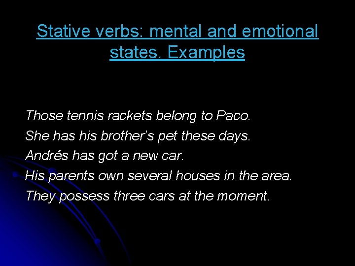 Stative verbs: mental and emotional states. Examples Those tennis rackets belong to Paco. She