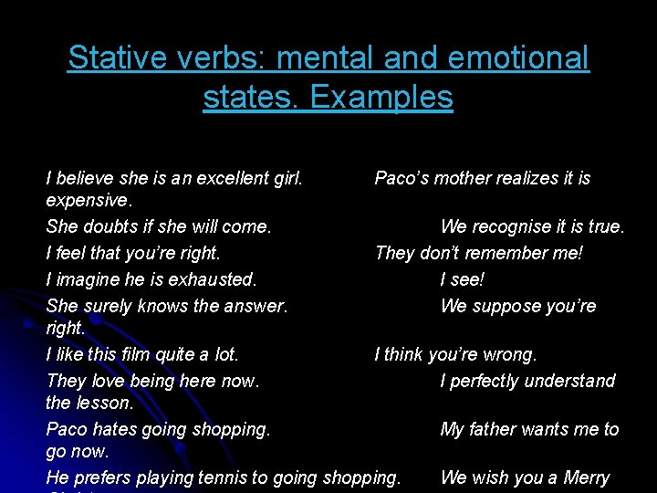 Stative verbs: mental and emotional states. Examples I believe she is an excellent girl.