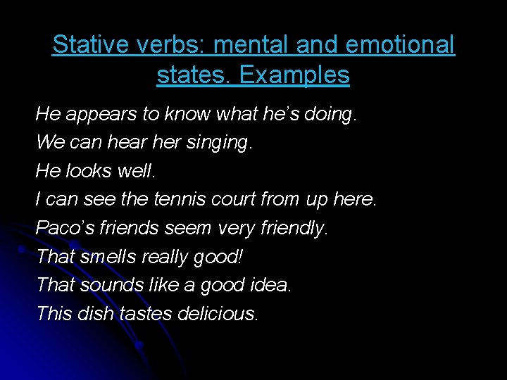 Stative verbs: mental and emotional states. Examples He appears to know what he’s doing.