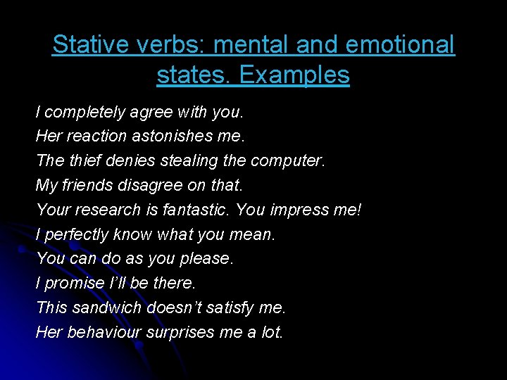 Stative verbs: mental and emotional states. Examples I completely agree with you. Her reaction
