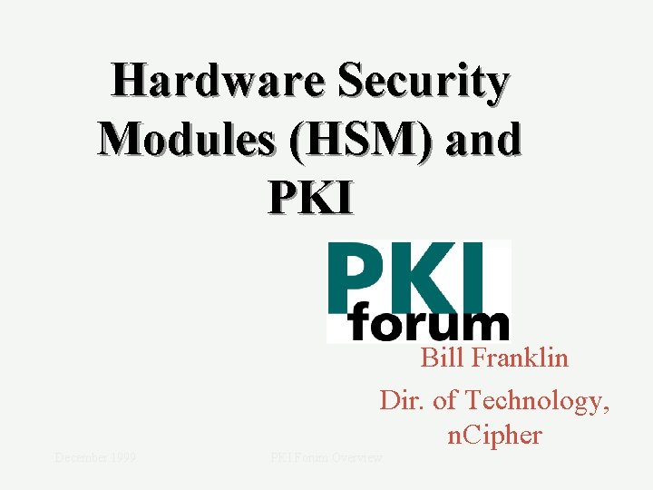 Hardware Security Modules (HSM) and PKI Bill Franklin Dir. of Technology, n. Cipher December