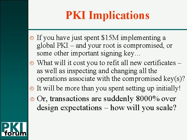 PKI Implications ¿ ¿ If you have just spent $15 M implementing a global