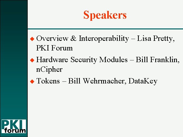 Speakers u Overview & Interoperability – Lisa Pretty, PKI Forum u Hardware Security Modules