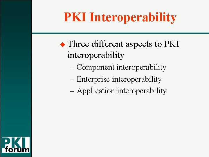 PKI Interoperability u Three different aspects to PKI interoperability – Component interoperability – Enterprise