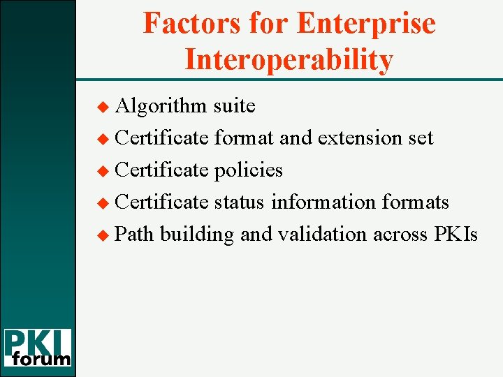 Factors for Enterprise Interoperability u Algorithm suite u Certificate format and extension set u