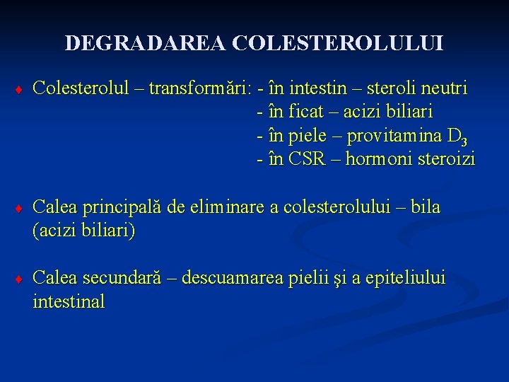DEGRADAREA COLESTEROLULUI ¨ Colesterolul – transformări: - în intestin – steroli neutri - în