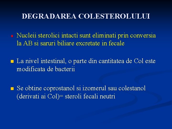 DEGRADAREA COLESTEROLULUI ¨ Nucleii sterolici intacti sunt eliminati prin conversia la AB si saruri