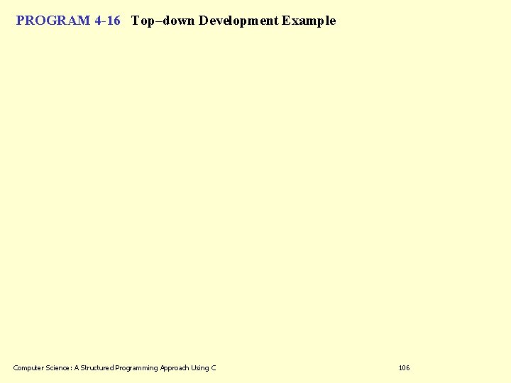 PROGRAM 4 -16 Top–down Development Example Computer Science: A Structured Programming Approach Using C PROGRAM 4 -16 Top–down Development Example Computer Science: A Structured Programming Approach Using C
