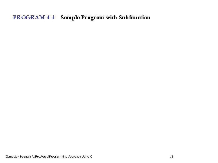 PROGRAM 4 -1 Sample Program with Subfunction Computer Science: A Structured Programming Approach Using PROGRAM 4 -1 Sample Program with Subfunction Computer Science: A Structured Programming Approach Using