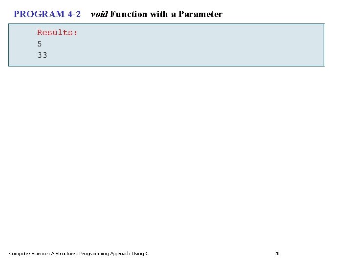 PROGRAM 4 -2 void Function with a Parameter Computer Science: A Structured Programming Approach PROGRAM 4 -2 void Function with a Parameter Computer Science: A Structured Programming Approach
