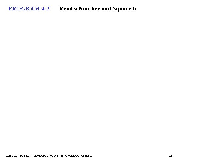 PROGRAM 4 -3 Read a Number and Square It Computer Science: A Structured Programming PROGRAM 4 -3 Read a Number and Square It Computer Science: A Structured Programming
