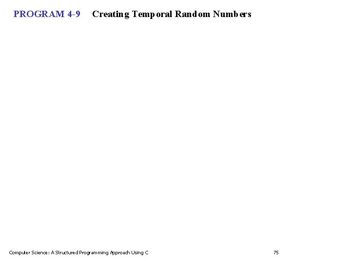 PROGRAM 4 -9 Creating Temporal Random Numbers Computer Science: A Structured Programming Approach Using PROGRAM 4 -9 Creating Temporal Random Numbers Computer Science: A Structured Programming Approach Using